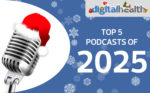 Digital Health’s 2025 Review: Top 5 podcasts